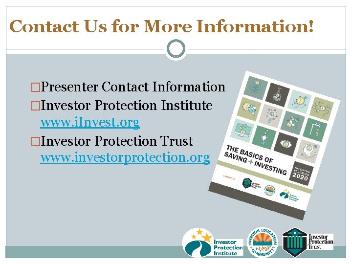 Contact Us for More Information! �Presenter Contact Information �Investor Protection Institute www. i. Invest.