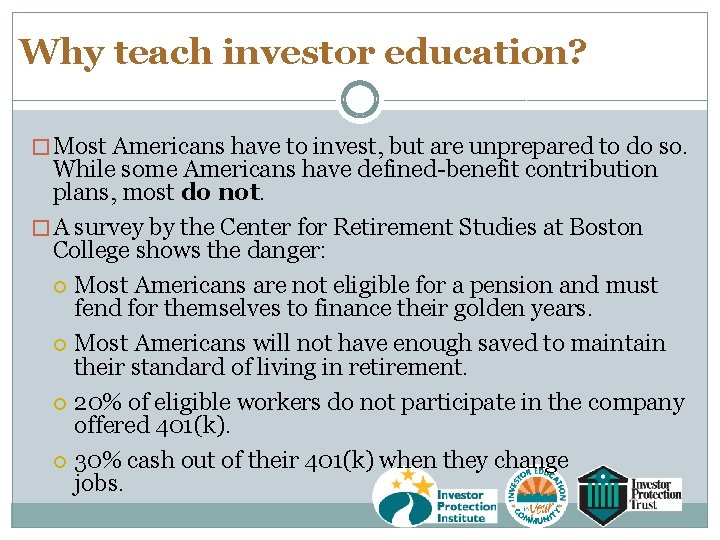 Why teach investor education? � Most Americans have to invest, but are unprepared to