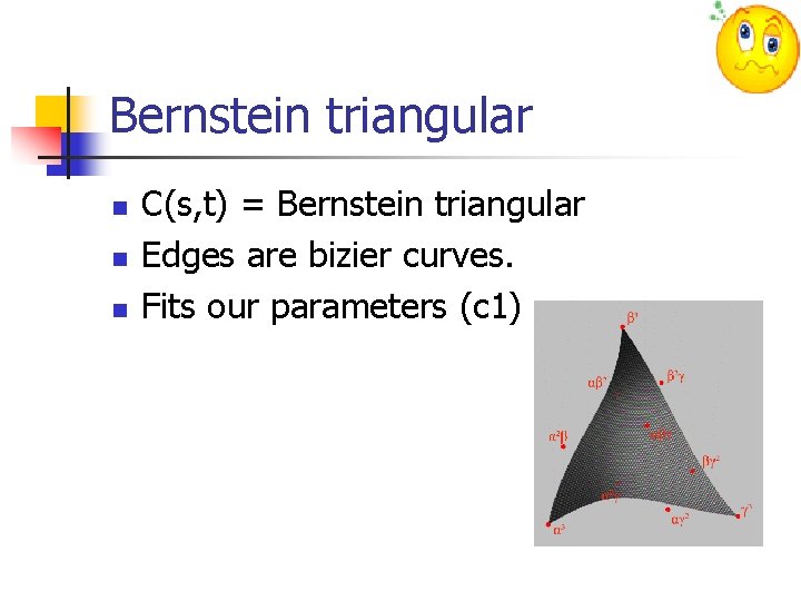 Bernstein triangular n n n C(s, t) = Bernstein triangular Edges are bizier curves.