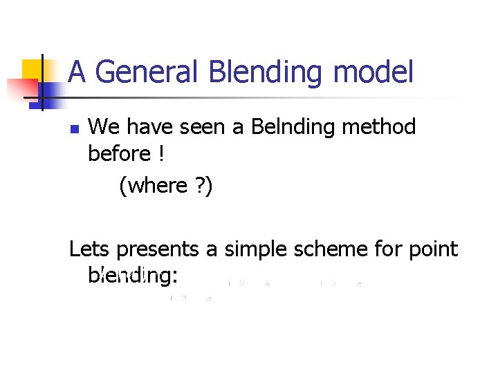 A General Blending model n We have seen a Belnding method before ! (where