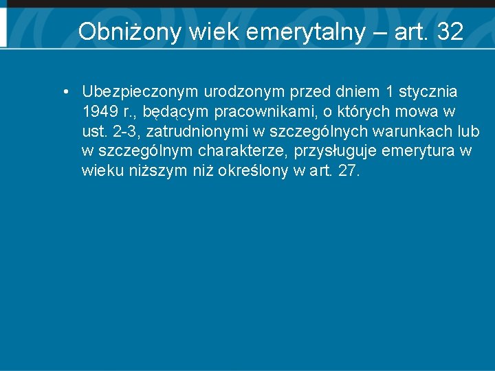 Obniżony wiek emerytalny – art. 32 • Ubezpieczonym urodzonym przed dniem 1 stycznia 1949