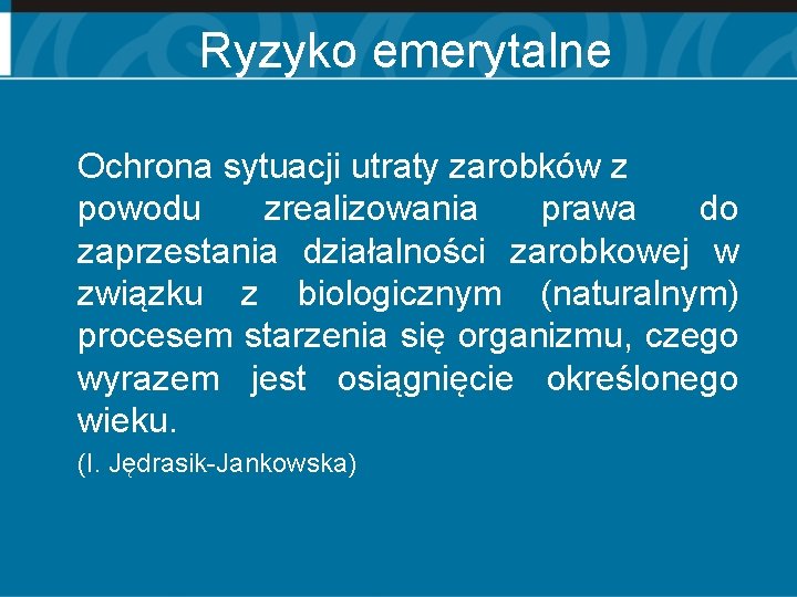 Ryzyko emerytalne Ochrona sytuacji utraty zarobków z powodu zrealizowania prawa do zaprzestania działalności zarobkowej