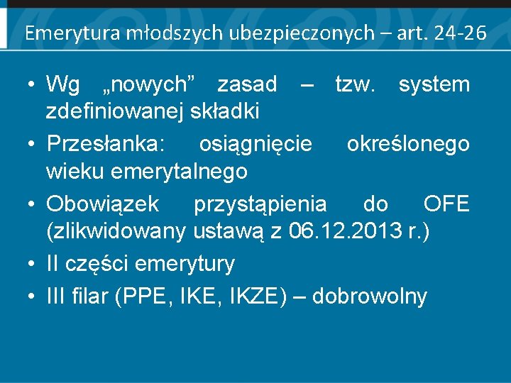 Emerytura młodszych ubezpieczonych – art. 24 -26 • Wg „nowych” zasad – tzw. system