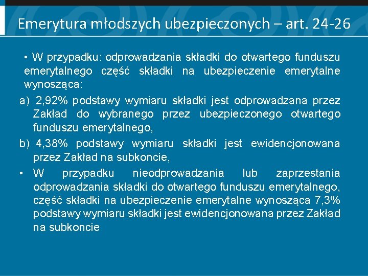 Emerytura młodszych ubezpieczonych – art. 24 -26 • W przypadku: odprowadzania składki do otwartego