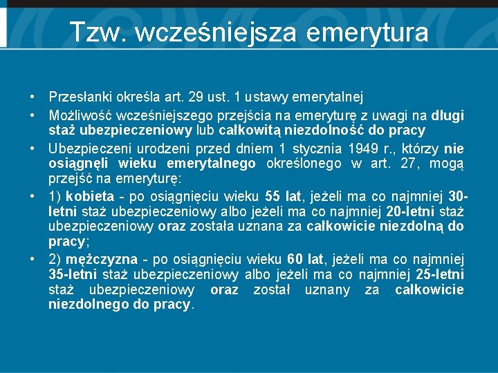 Tzw. wcześniejsza emerytura • Przesłanki określa art. 29 ust. 1 ustawy emerytalnej • Możliwość