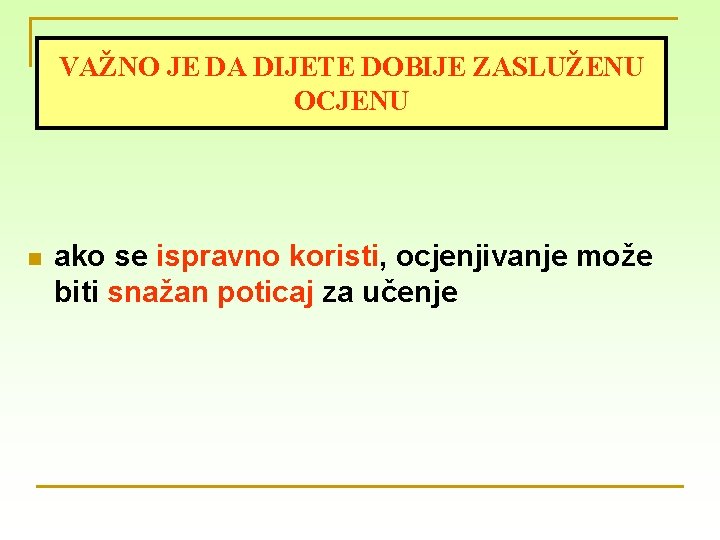 VAŽNO JE DA DIJETE DOBIJE ZASLUŽENU OCJENU n ako se ispravno koristi, ocjenjivanje može