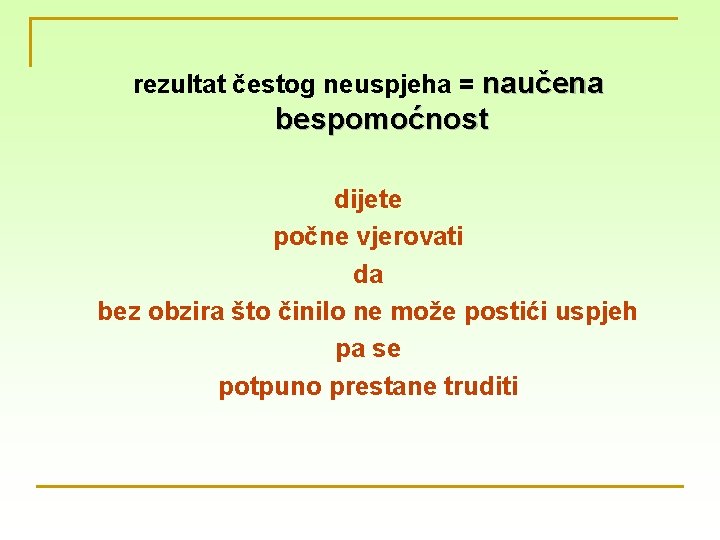 rezultat čestog neuspjeha = naučena bespomoćnost dijete počne vjerovati da bez obzira što činilo