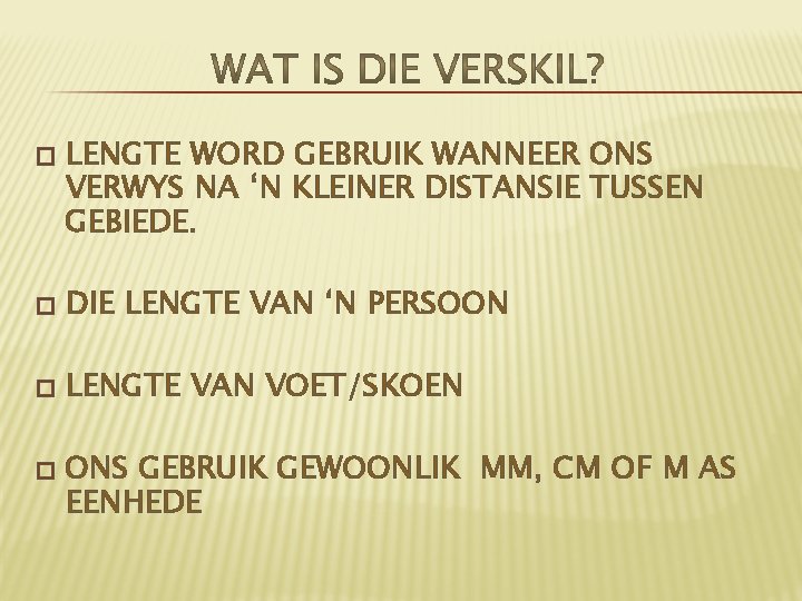 � LENGTE WORD GEBRUIK WANNEER ONS VERWYS NA ‘N KLEINER DISTANSIE TUSSEN GEBIEDE. �