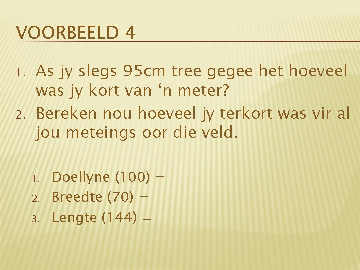 VOORBEELD 4 1. 2. As jy slegs 95 cm tree gegee het hoeveel was