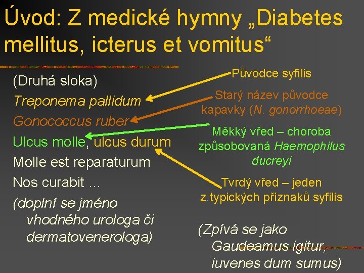 Úvod: Z medické hymny „Diabetes mellitus, icterus et vomitus“ (Druhá sloka) Treponema pallidum Gonococcus