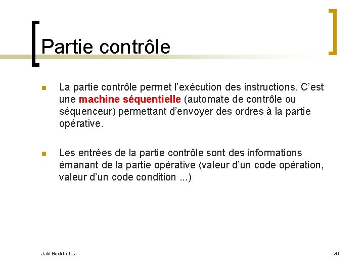 Partie contrôle n La partie contrôle permet l’exécution des instructions. C’est une machine séquentielle