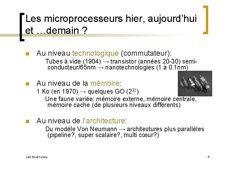 Les microprocesseurs hier, aujourd’hui et …demain ? n Au niveau technologique (commutateur): Tubes à