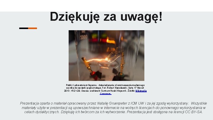 Dziękuję za uwagę! Polski: Laboratorium fizyczne - doświadczenie z konstruowaniem własnego żarnika do żarówki