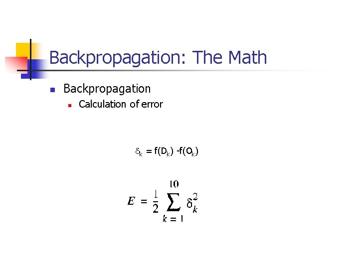 Backpropagation: The Math n Backpropagation n Calculation of error dk = f(Dk) -f(Ok) 