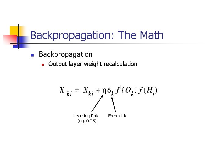 Backpropagation: The Math n Backpropagation n Output layer weight recalculation Learning Rate (eg. 0.