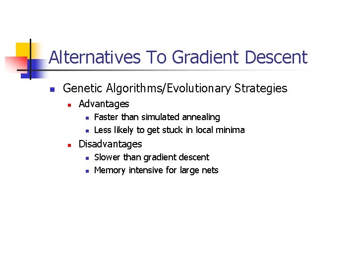 Alternatives To Gradient Descent n Genetic Algorithms/Evolutionary Strategies n Advantages n n n Faster