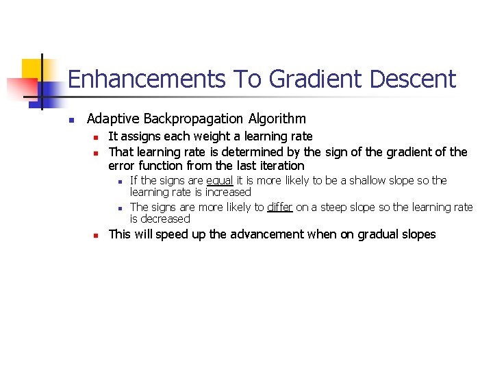 Enhancements To Gradient Descent n Adaptive Backpropagation Algorithm n n It assigns each weight