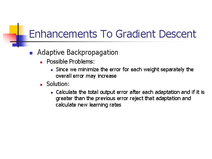 Enhancements To Gradient Descent n Adaptive Backpropagation n Possible Problems: n n Since we