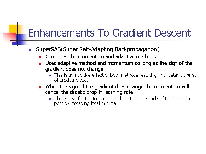 Enhancements To Gradient Descent n Super. SAB(Super Self-Adapting Backpropagation) n n Combines the momentum