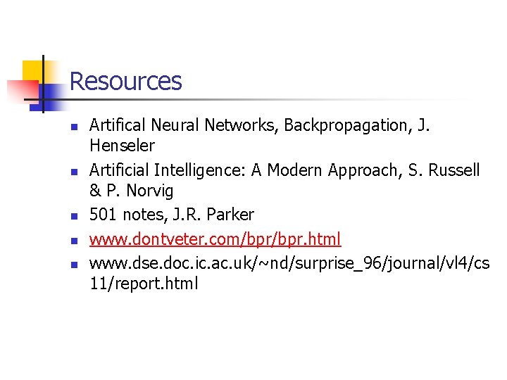Resources n n n Artifical Neural Networks, Backpropagation, J. Henseler Artificial Intelligence: A Modern