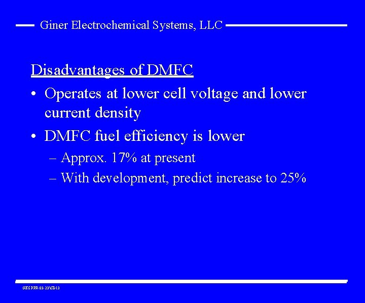 Giner Electrochemical Systems, LLC Disadvantages of DMFC • Operates at lower cell voltage and