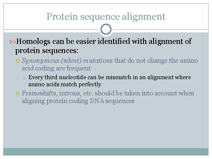 Protein sequence alignment Homologs can be easier identified with alignment of protein sequences: Synonymous