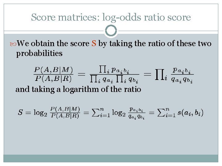 Score matrices: log-odds ratio score We obtain the score S by taking the ratio