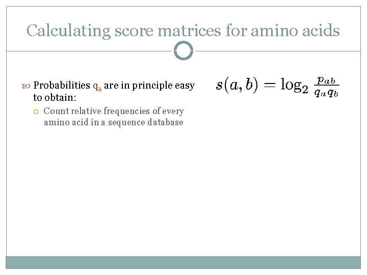 Calculating score matrices for amino acids Probabilities qa are in principle easy to obtain: