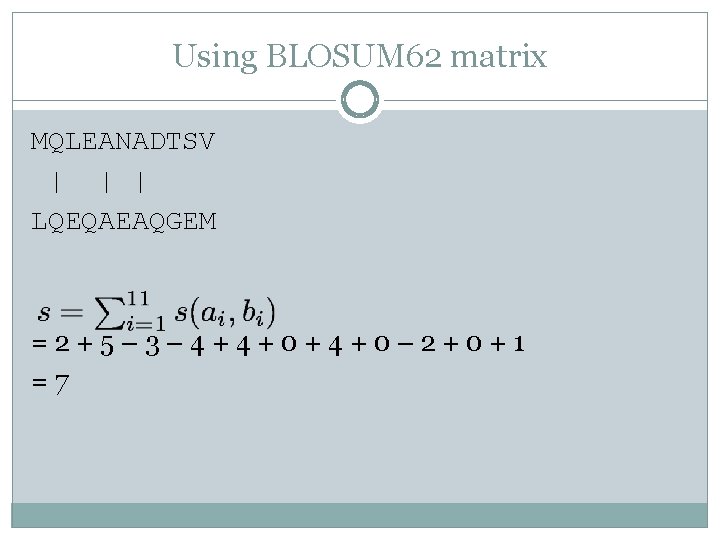 Using BLOSUM 62 matrix MQLEANADTSV | | | LQEQAEAQGEM = 2 + 5 –