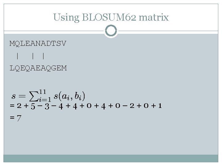 Using BLOSUM 62 matrix MQLEANADTSV | | | LQEQAEAQGEM = 2 + 5 –