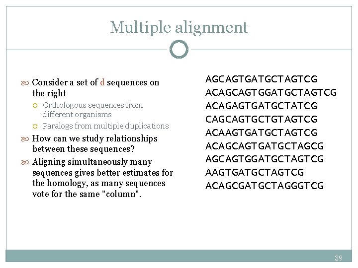 Multiple alignment Consider a set of d sequences on the right Orthologous sequences from