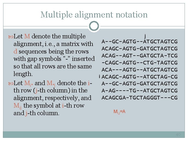 Multiple alignment notation Let M denote the multiple alignment, i. e. , a matrix