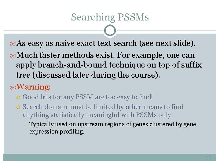 Searching PSSMs As easy as naive exact text search (see next slide). Much faster