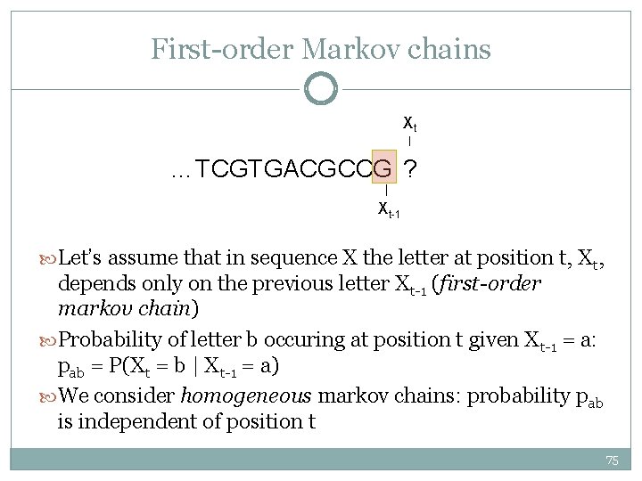 First-order Markov chains Xt …TCGTGACGCCG ? Xt-1 Let’s assume that in sequence X the