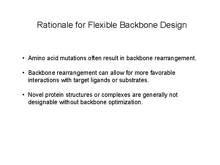 Rationale for Flexible Backbone Design • Amino acid mutations often result in backbone rearrangement.