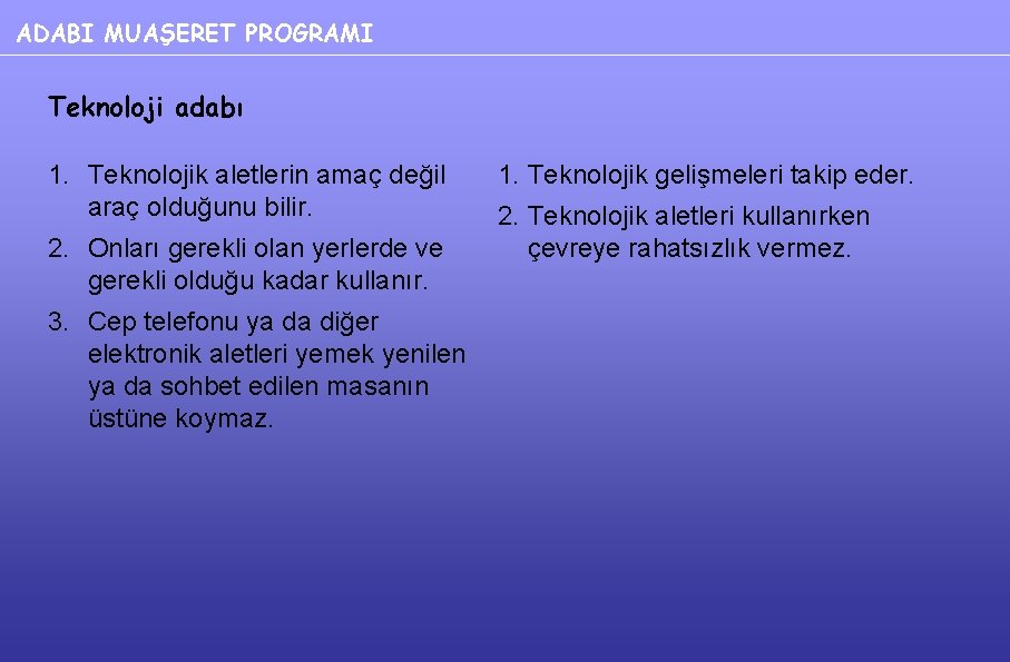 ADABI MUAŞERET PROGRAMI Teknoloji adabı 1. Teknolojik aletlerin amaç değil araç olduğunu bilir. 2.