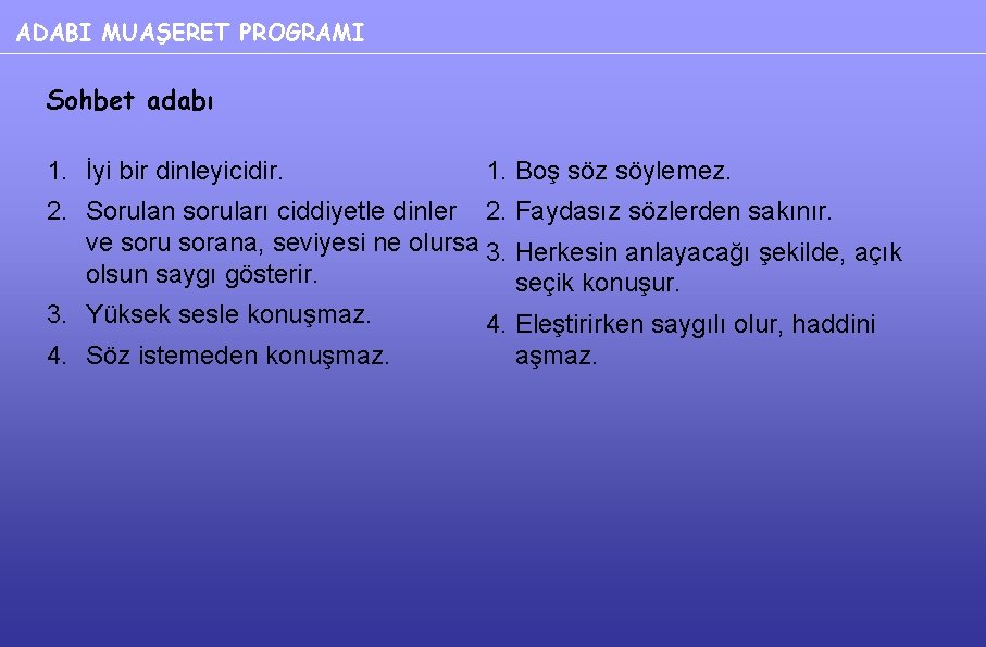 ADABI MUAŞERET PROGRAMI Sohbet adabı 1. İyi bir dinleyicidir. 1. Boş söz söylemez. 2.