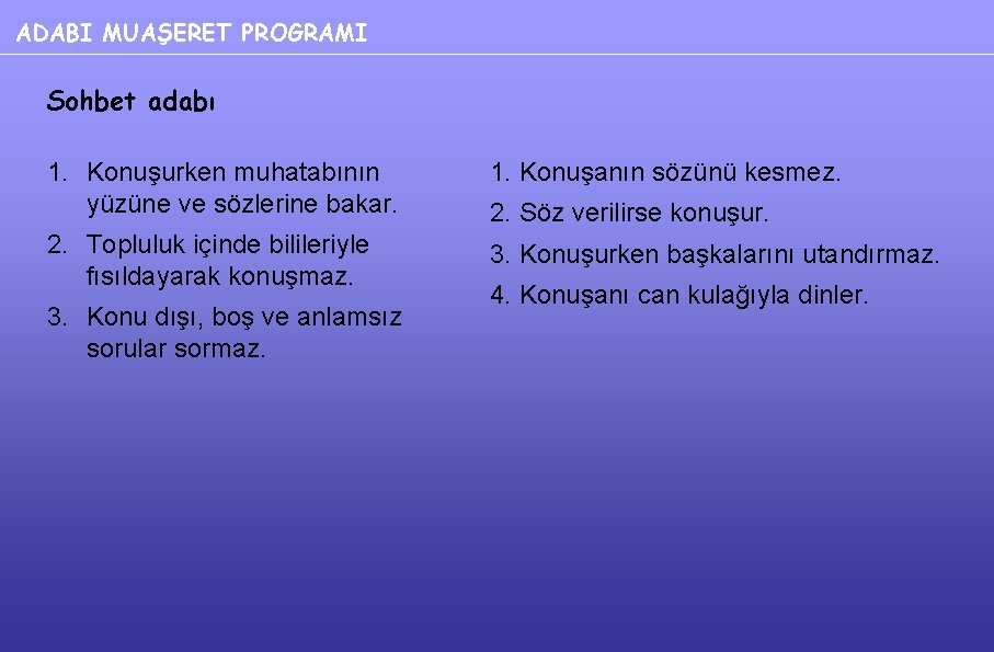 ADABI MUAŞERET PROGRAMI Sohbet adabı 1. Konuşurken muhatabının yüzüne ve sözlerine bakar. 1. Konuşanın