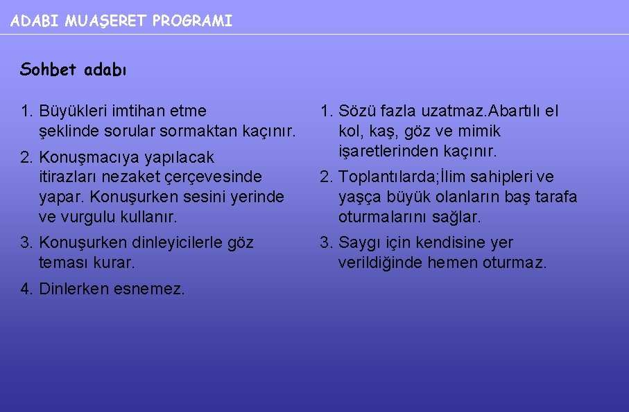 ADABI MUAŞERET PROGRAMI Sohbet adabı 1. Büyükleri imtihan etme şeklinde sorular sormaktan kaçınır. 2.