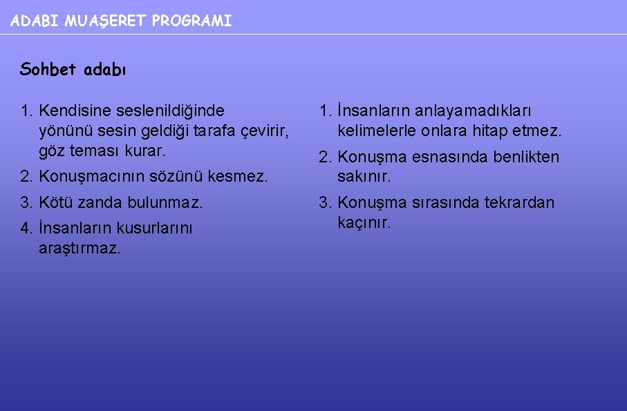 ADABI MUAŞERET PROGRAMI Sohbet adabı 1. Kendisine seslenildiğinde yönünü sesin geldiği tarafa çevirir, göz