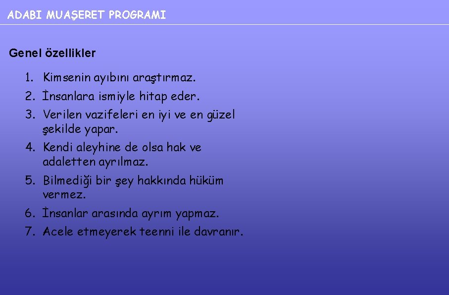 ADABI MUAŞERET PROGRAMI Genel özellikler 1. Kimsenin ayıbını araştırmaz. 2. İnsanlara ismiyle hitap eder.