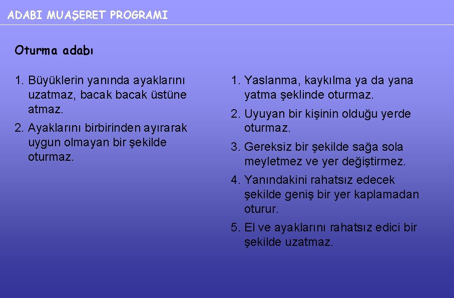 ADABI MUAŞERET PROGRAMI Oturma adabı 1. Büyüklerin yanında ayaklarını uzatmaz, bacak üstüne atmaz. 2.