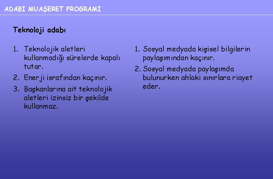 ADABI MUAŞERET PROGRAMI Teknoloji adabı 1. Teknolojik aletleri kullanmadığı sürelerde kapalı tutar. 2. Enerji