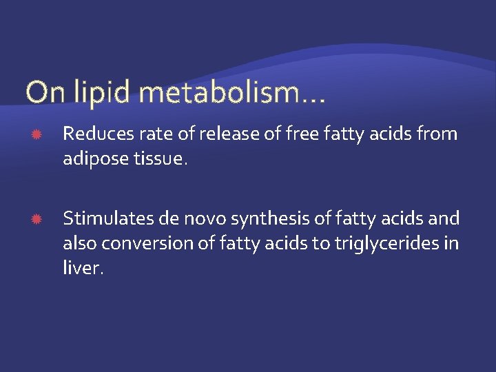 On lipid metabolism… Reduces rate of release of free fatty acids from adipose tissue.