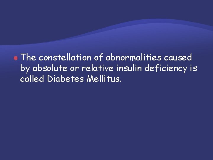  The constellation of abnormalities caused by absolute or relative insulin deficiency is called