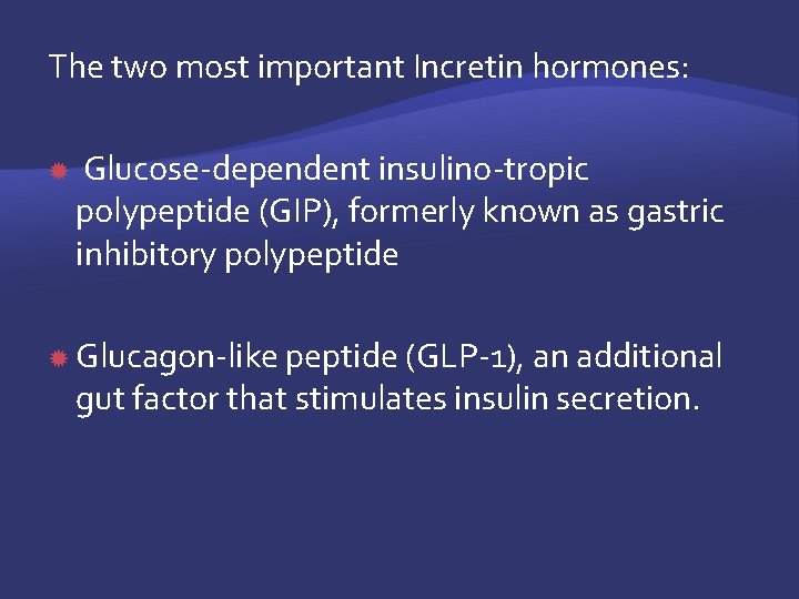 The two most important Incretin hormones: Glucose-dependent insulino-tropic polypeptide (GIP), formerly known as gastric