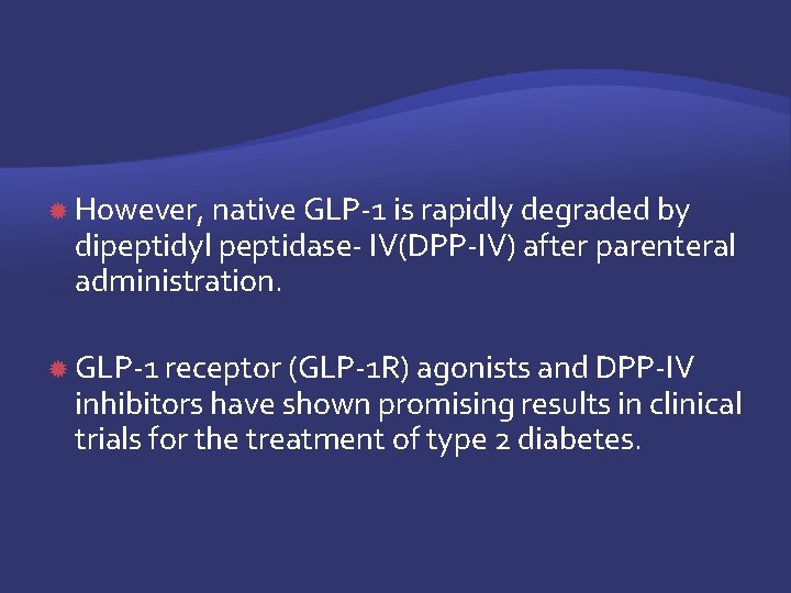  However, native GLP-1 is rapidly degraded by dipeptidyl peptidase- IV(DPP-IV) after parenteral administration.