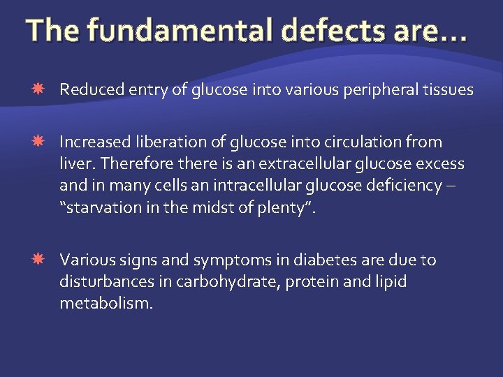 The fundamental defects are… Reduced entry of glucose into various peripheral tissues Increased liberation