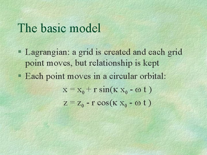 The basic model § Lagrangian: a grid is created and each grid point moves,