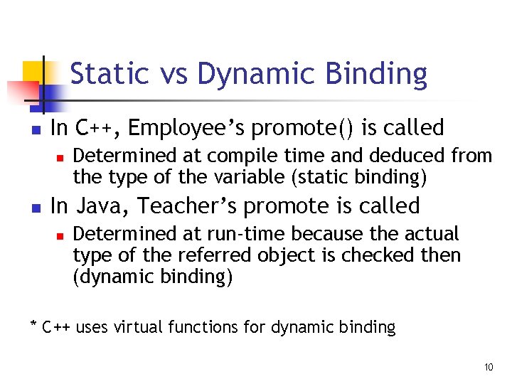 Static vs Dynamic Binding n In C++, Employee’s promote() is called n n Determined Static vs Dynamic Binding n In C++, Employee’s promote() is called n n Determined